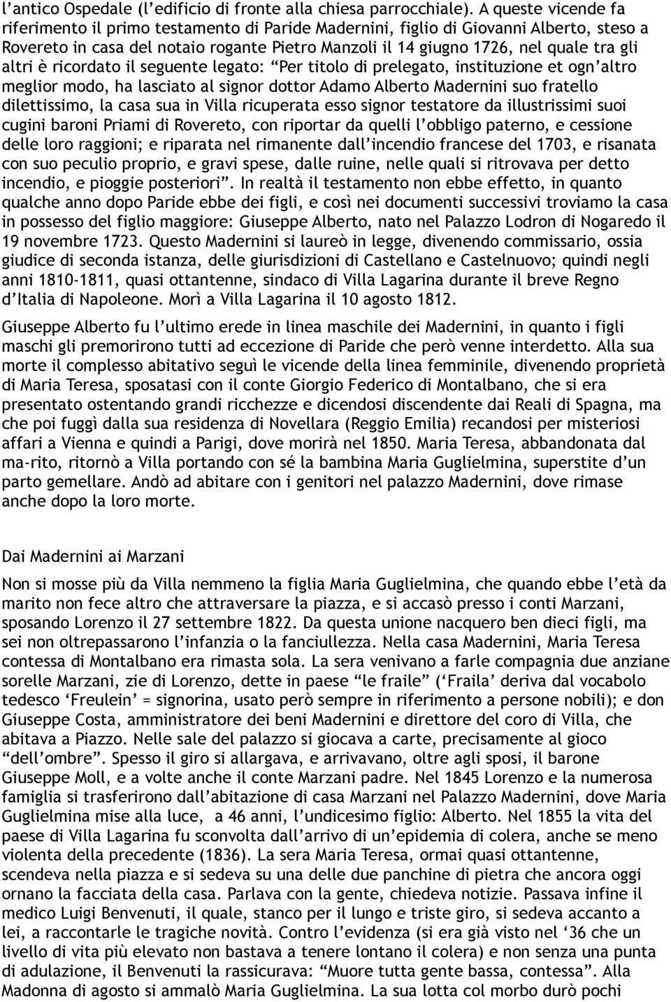 altri è ricordato il seguente legato: Per titolo di prelegato, instituzione et ogn altro meglior modo, ha lasciato al signor dottor Adamo Alberto Madernini suo fratello dilettissimo, la casa sua in