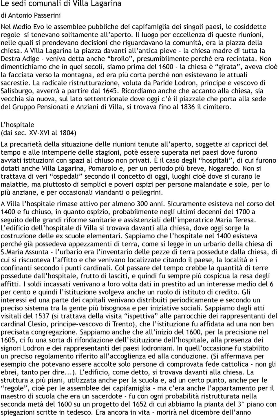 A Villa Lagarina la piazza davanti all antica pieve - la chiesa madre di tutta la Destra Adige - veniva detta anche broilo, presumibilmente perché era recintata.