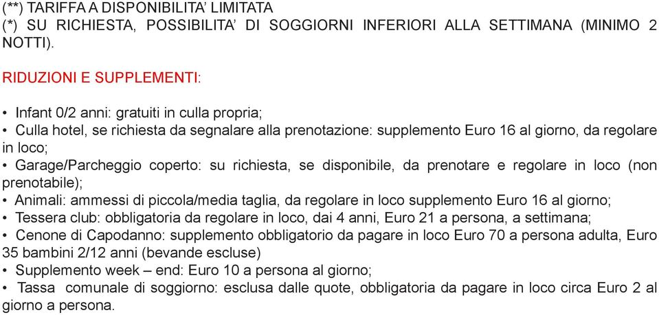 coperto: su richiesta, se disponibile, da prenotare e regolare in loco (non prenotabile); Animali: ammessi di piccola/media taglia, da regolare in loco supplemento Euro 16 al giorno; Tessera club: