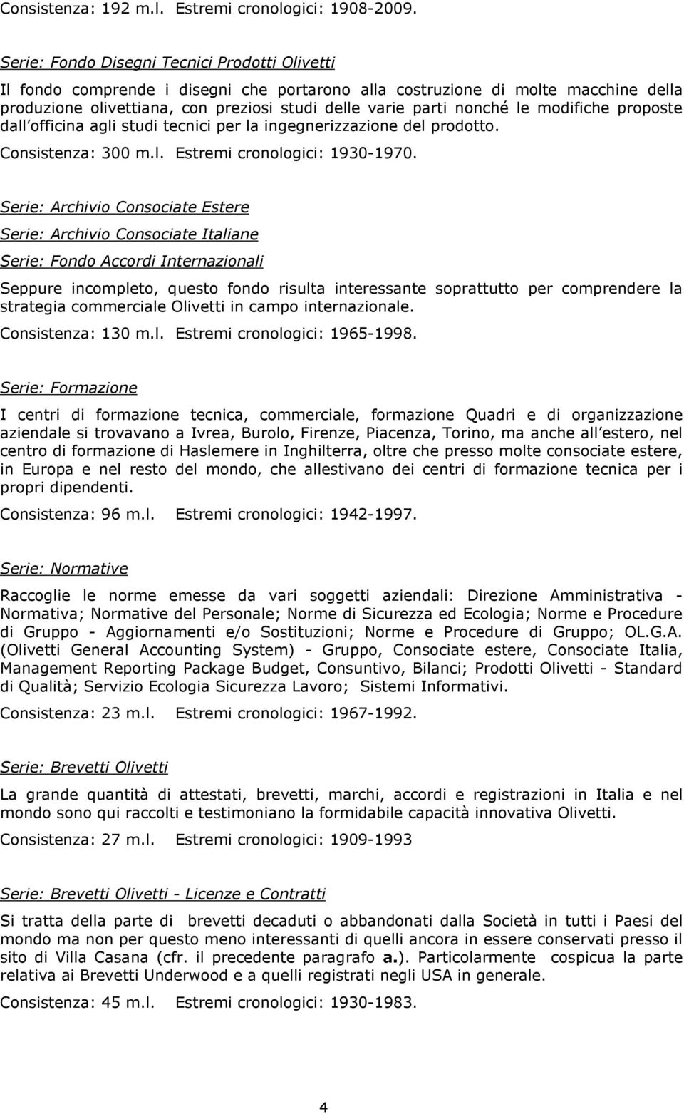 le modifiche proposte dall officina agli studi tecnici per la ingegnerizzazione del prodotto. Consistenza: 300 m.l. Estremi cronologici: 1930-1970.