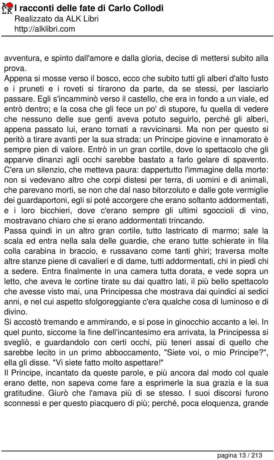 Egli s'incamminò verso il castello, che era in fondo a un viale, ed entrò dentro; e la cosa che gli fece un po' di stupore, fu quella di vedere che nessuno delle sue genti aveva potuto seguirlo,