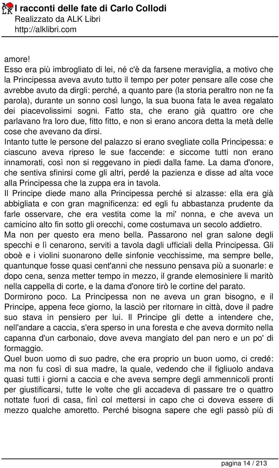 (la storia peraltro non ne fa parola), durante un sonno così lungo, la sua buona fata le avea regalato dei piacevolissimi sogni.