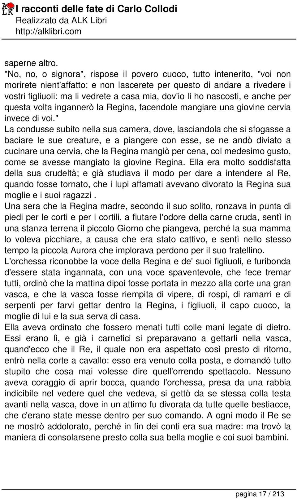 li ho nascosti, e anche per questa volta ingannerò la Regina, facendole mangiare una giovine cervia invece di voi.