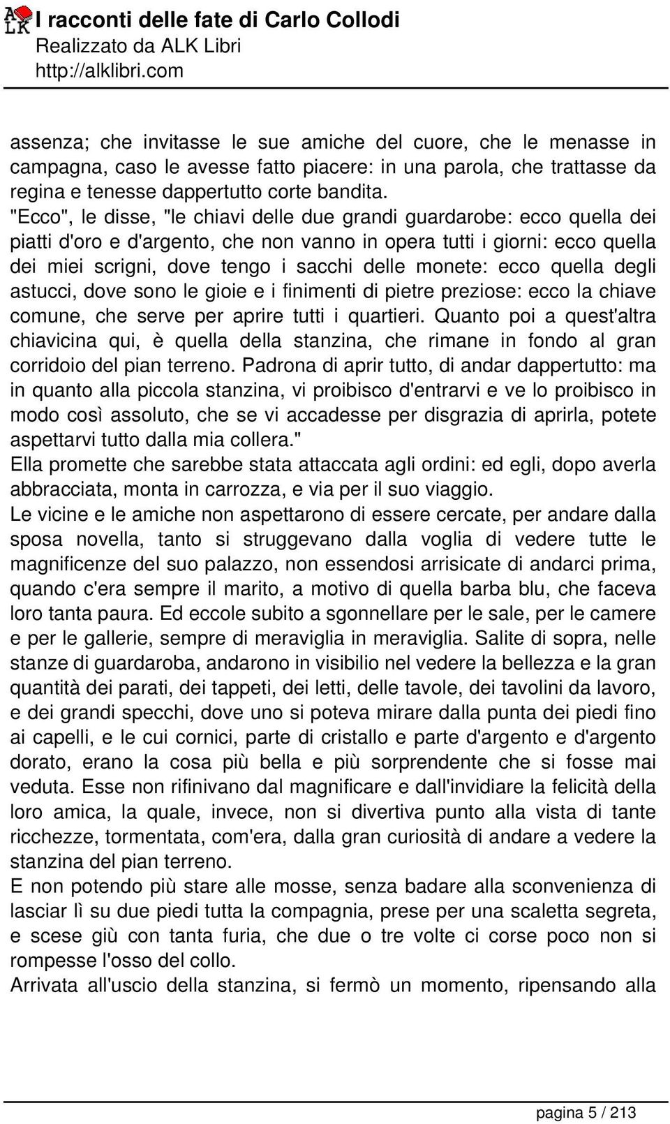 monete: ecco quella degli astucci, dove sono le gioie e i finimenti di pietre preziose: ecco la chiave comune, che serve per aprire tutti i quartieri.