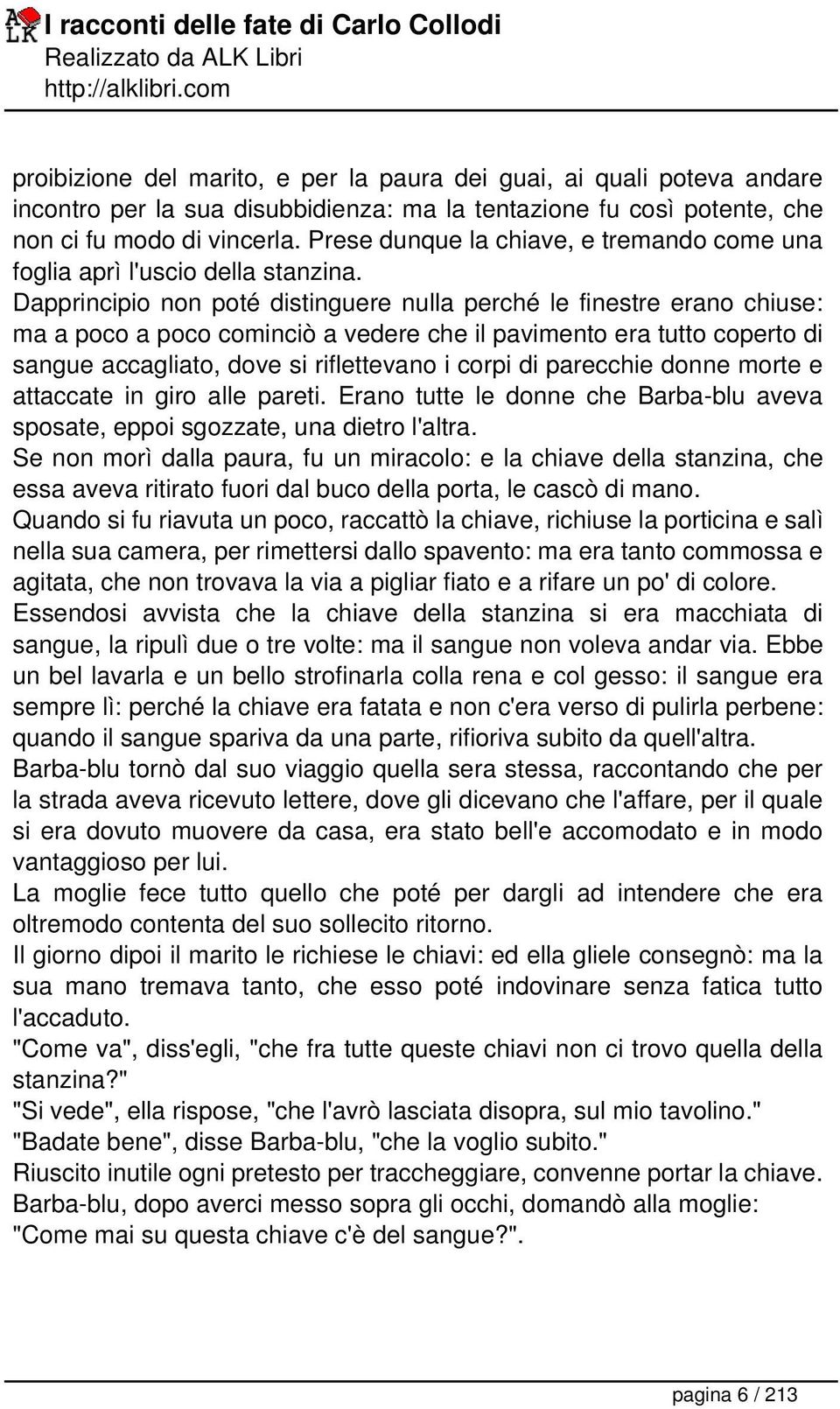 Dapprincipio non poté distinguere nulla perché le finestre erano chiuse: ma a poco a poco cominciò a vedere che il pavimento era tutto coperto di sangue accagliato, dove si riflettevano i corpi di