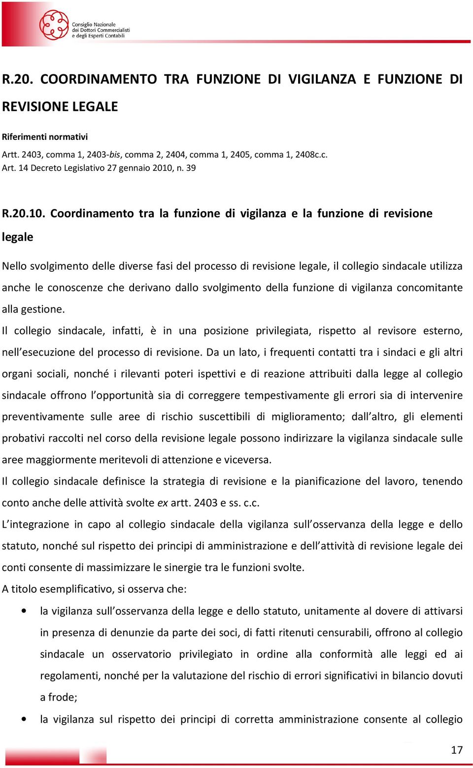 Coordinamento tra la funzione di vigilanza e la funzione di revisione legale Nello svolgimento delle diverse fasi del processo di revisione legale, il collegio sindacale utilizza anche le conoscenze