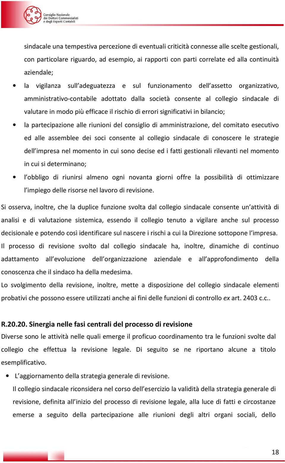 di errori significativi in bilancio; la partecipazione alle riunioni del consiglio di amministrazione, del comitato esecutivo ed alle assemblee dei soci consente al collegio sindacale di conoscere le