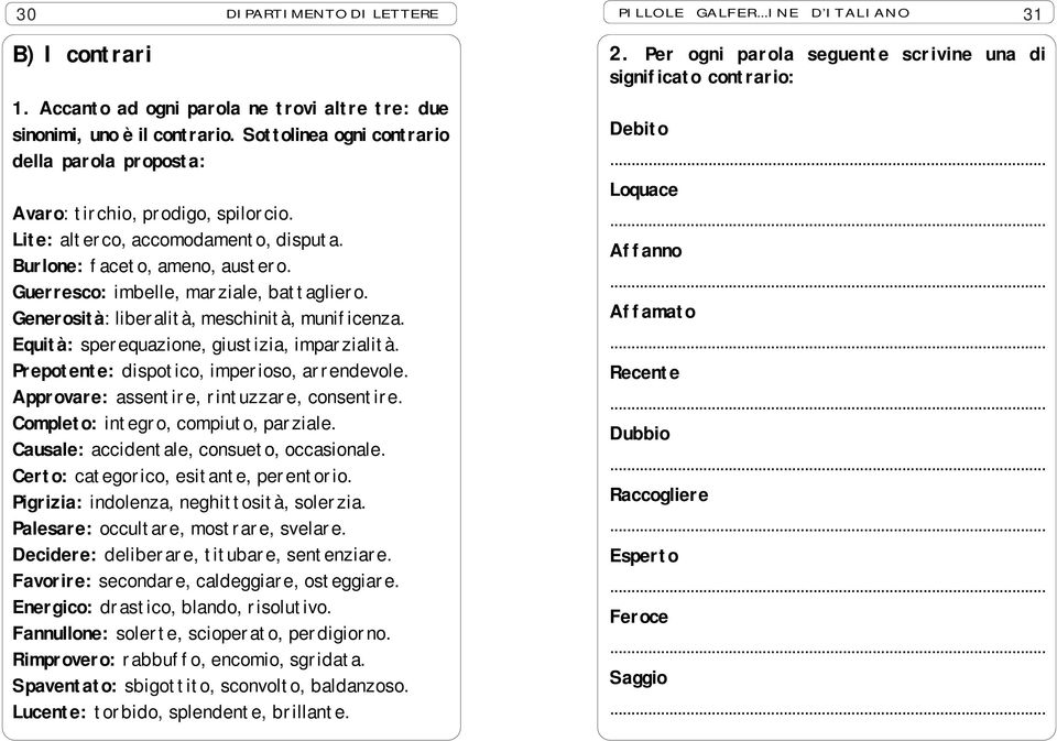 Generosità: liberalità, meschinità, munificenza. Equità: sperequazione, giustizia, imparzialità. Prepotente: dispotico, imperioso, arrendevole. Approvare: assentire, rintuzzare, consentire.