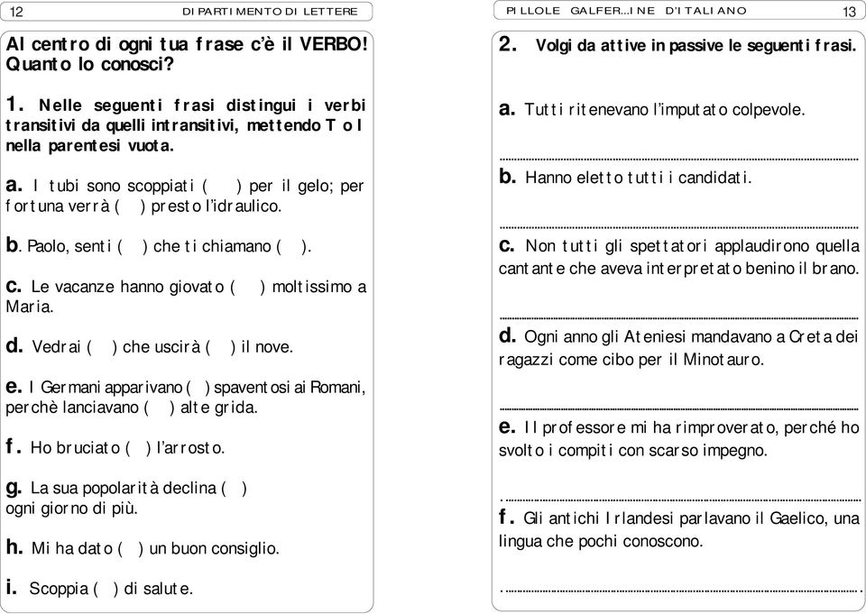 Vedrai ( ) che uscirà ( ) il nove. e. I Germani apparivano ( ) spaventosi ai Romani, perchè lanciavano ( ) alte grida. f. Ho bruciato ( ) l arrosto. g. La sua popolarità declina ( ) ogni giorno di più.