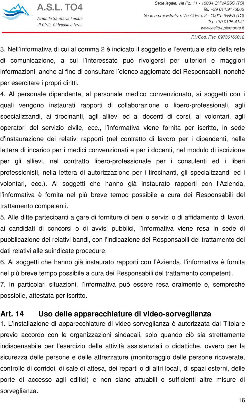 Al personale dipendente, al personale medico convenzionato, ai soggetti con i quali vengono instaurati rapporti di collaborazione o libero-professionali, agli specializzandi, ai tirocinanti, agli