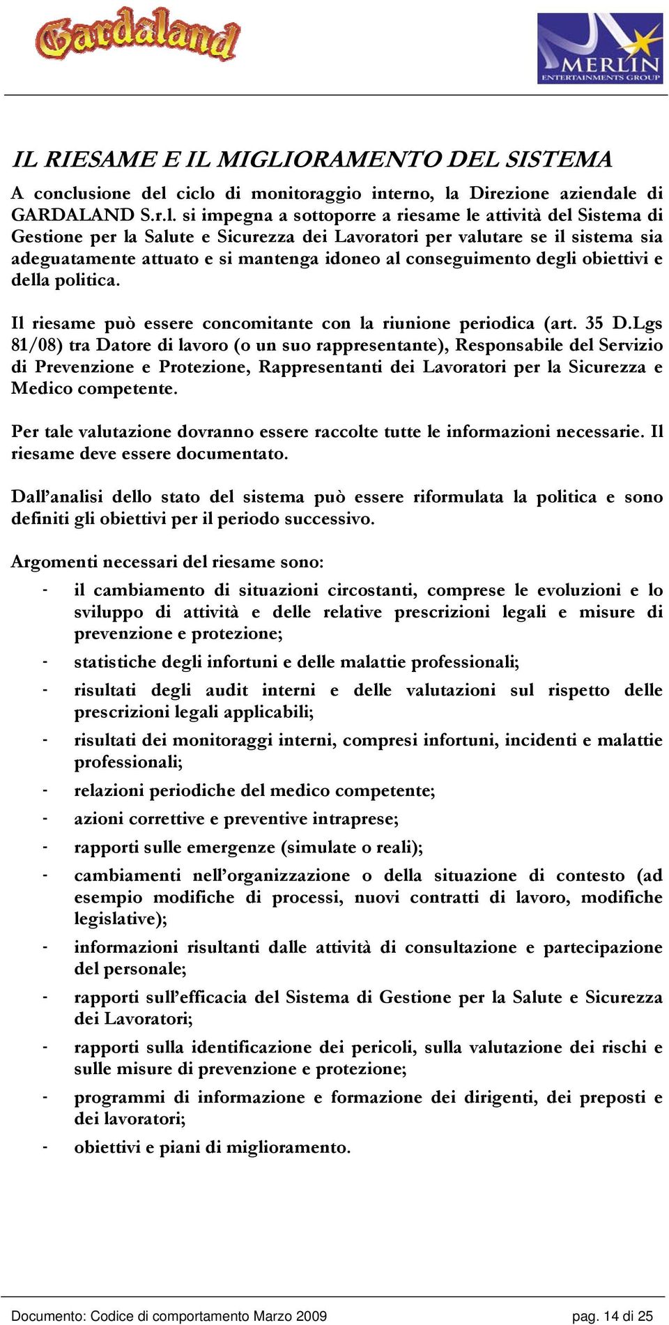 ciclo di monitoraggio interno, la Direzione aziendale di GARDALAND S.r.l. si impegna a sottoporre a riesame le attività del Sistema di Gestione per la Salute e Sicurezza dei Lavoratori per valutare