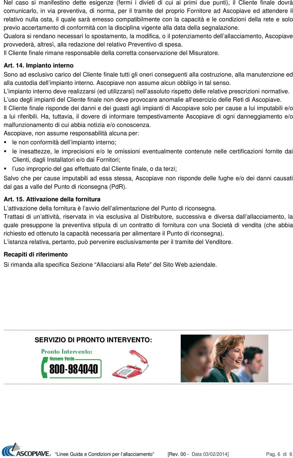 segnalazione. Qualora si rendano necessari lo spostamento, la modifica, o il potenziamento dell allacciamento, Ascopiave provvederà, altresì, alla redazione del relativo Preventivo di spesa.