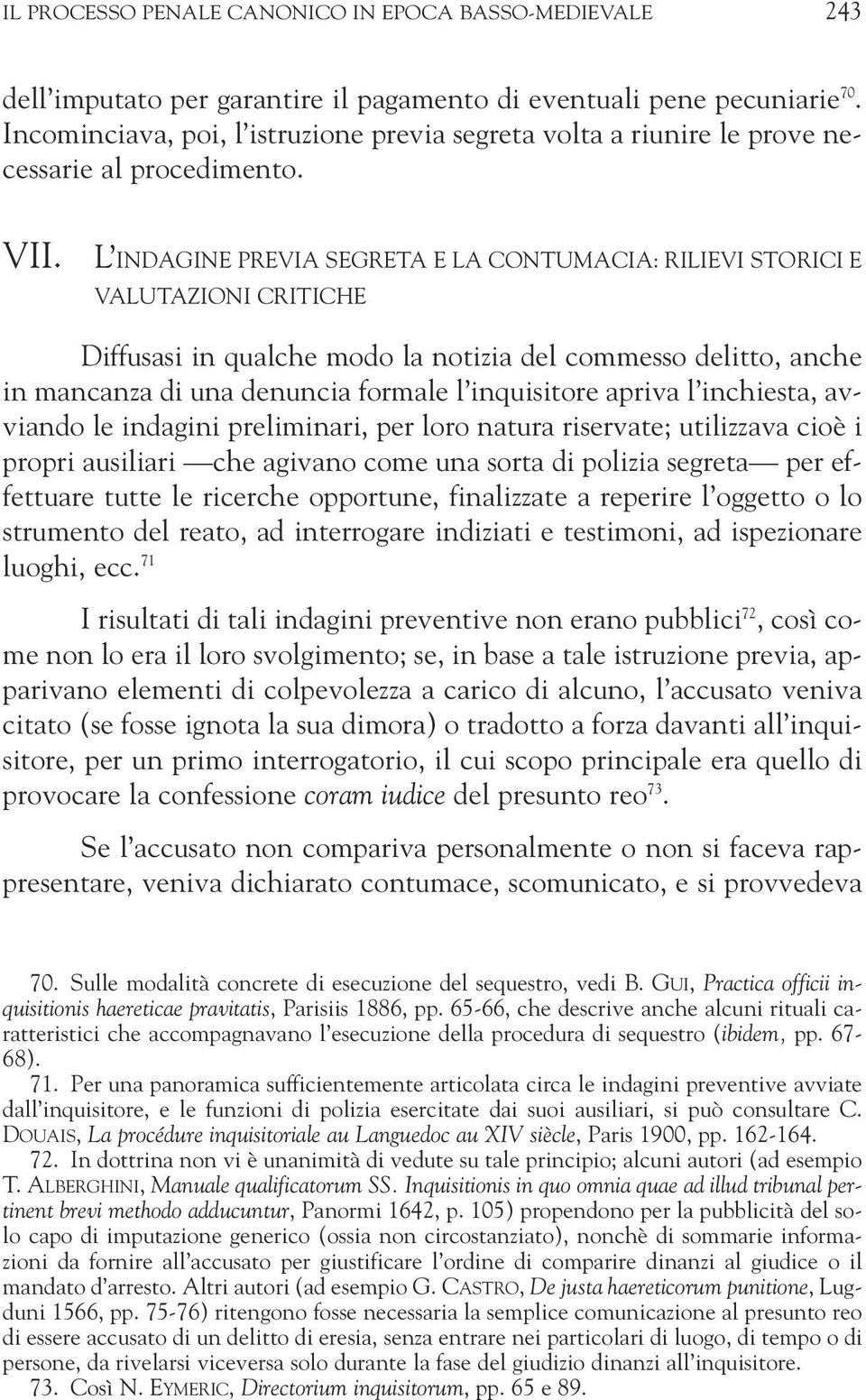 L INDAGINE PREVIA SEGRETA E LA CONTUMACIA: RILIEVI STORICI E VALUTAZIONI CRITICHE Diffusasi in qualche modo la notizia del commesso delitto, anche in mancanza di una denuncia formale l inquisitore