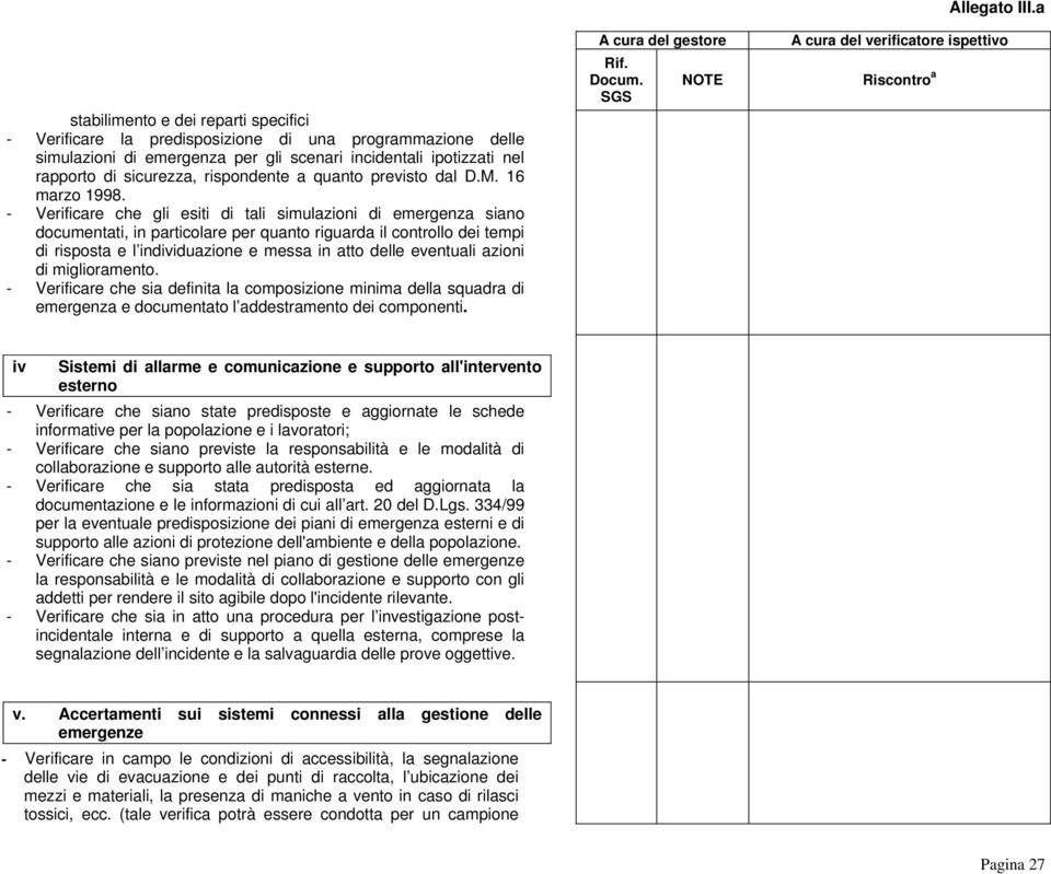 - Verificare che gli esiti di tali simulazioni di emergenza siano documentati, in particolare per quanto riguarda il controllo dei tempi di risposta e l individuazione e messa in atto delle eventuali