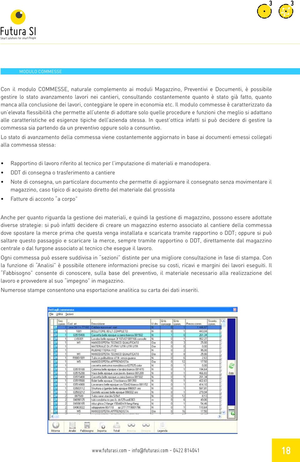 Il modulo commesse è caratterizzato da un elevata flessibilità che permette all utente di adottare solo quelle procedure e funzioni che meglio si adattano alle caratteristiche ed esigenze tipiche