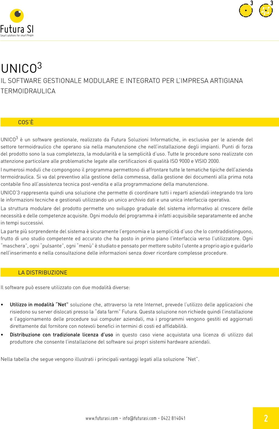 Tutte le procedure sono realizzate con attenzione particolare alle problematiche legate alle certificazioni di qualità ISO 9000 e VISIO 2000.