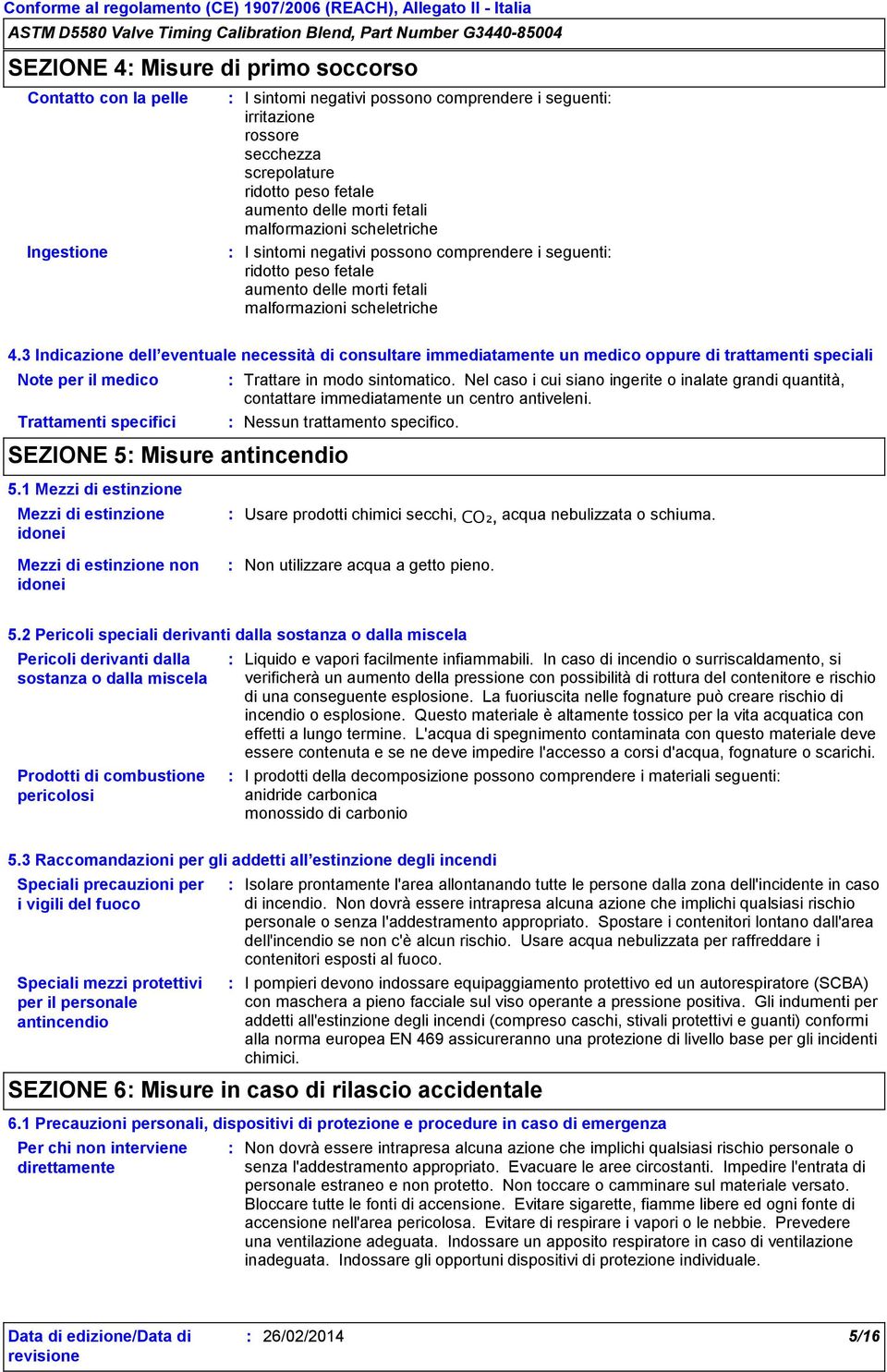 3 Indicazione dell eventuale necessità di consultare immediatamente un medico oppure di trattamenti speciali Note per il medico Trattamenti specifici SEZIONE 5 Misure antincendio Trattare in modo