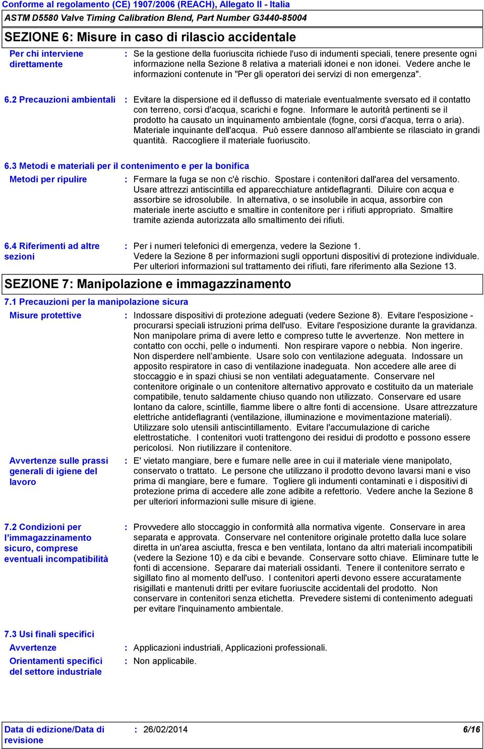 2 Precauzioni ambientali Evitare la dispersione ed il deflusso di materiale eventualmente sversato ed il contatto con terreno, corsi d'acqua, scarichi e fogne.