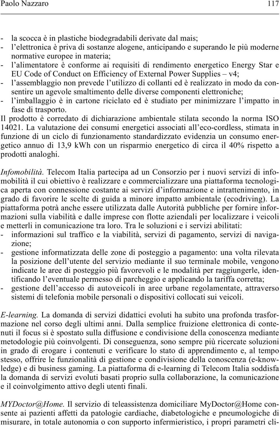 realizzato in modo da consentire un agevole smaltimento delle diverse componenti elettroniche; - l imballaggio è in cartone riciclato ed è studiato per minimizzare l impatto in fase di trasporto.