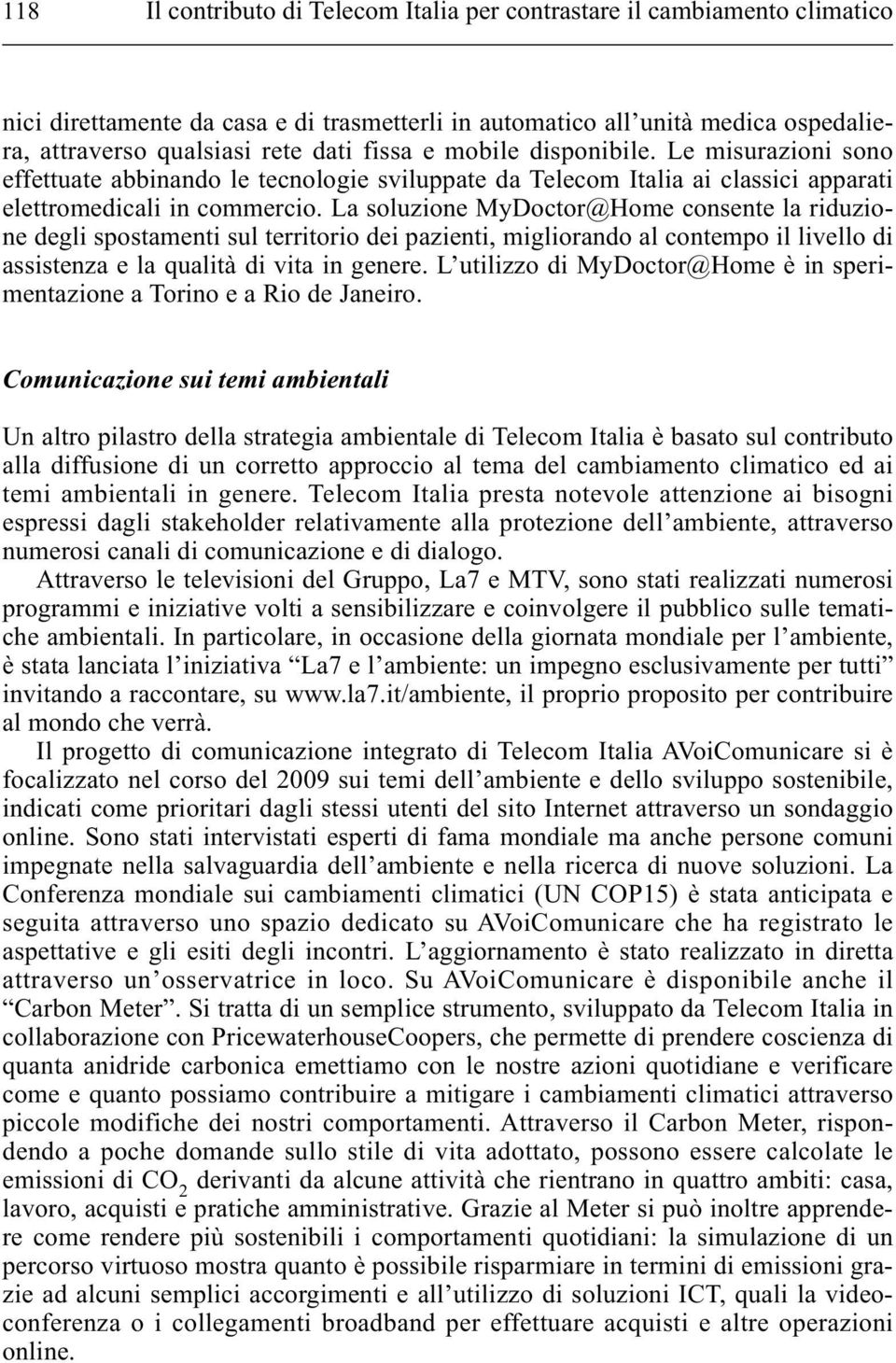 La soluzione MyDoctor@Home consente la riduzione degli spostamenti sul territorio dei pazienti, migliorando al contempo il livello di assistenza e la qualità di vita in genere.