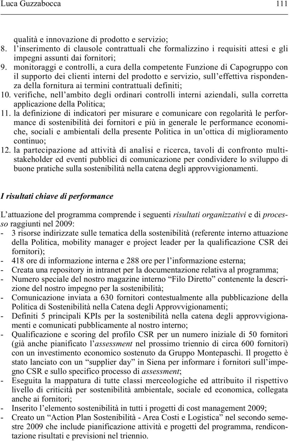 definiti; 10. verifiche, nell ambito degli ordinari controlli interni aziendali, sulla corretta applicazione della Politica; 11.