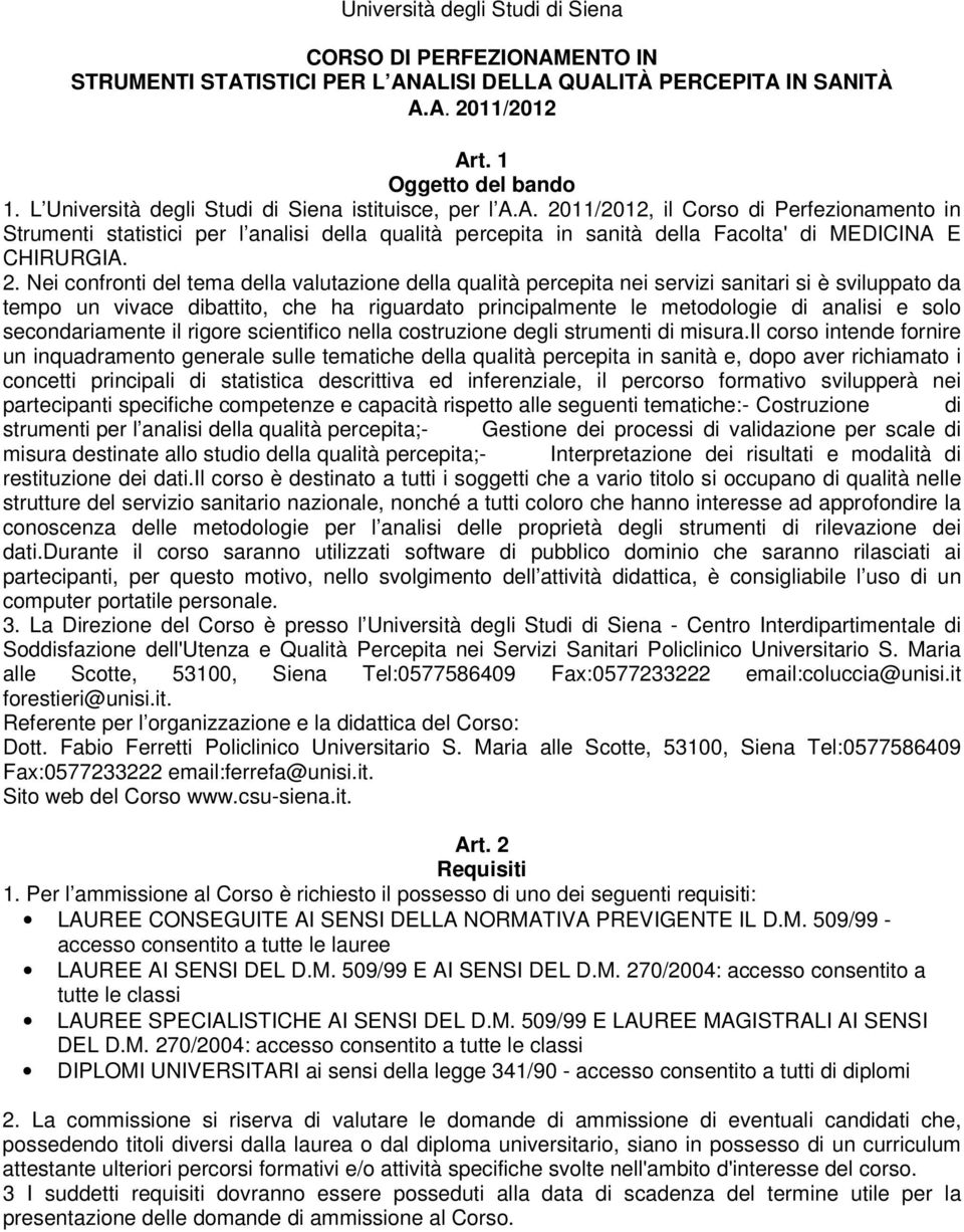 A. 2011/2012, il Corso di Perfezionamento in Strumenti statistici per l analisi della qualità percepita in sanità della Facolta' di MEDICINA E CHIRURGIA. 2. Nei confronti del tema della valutazione