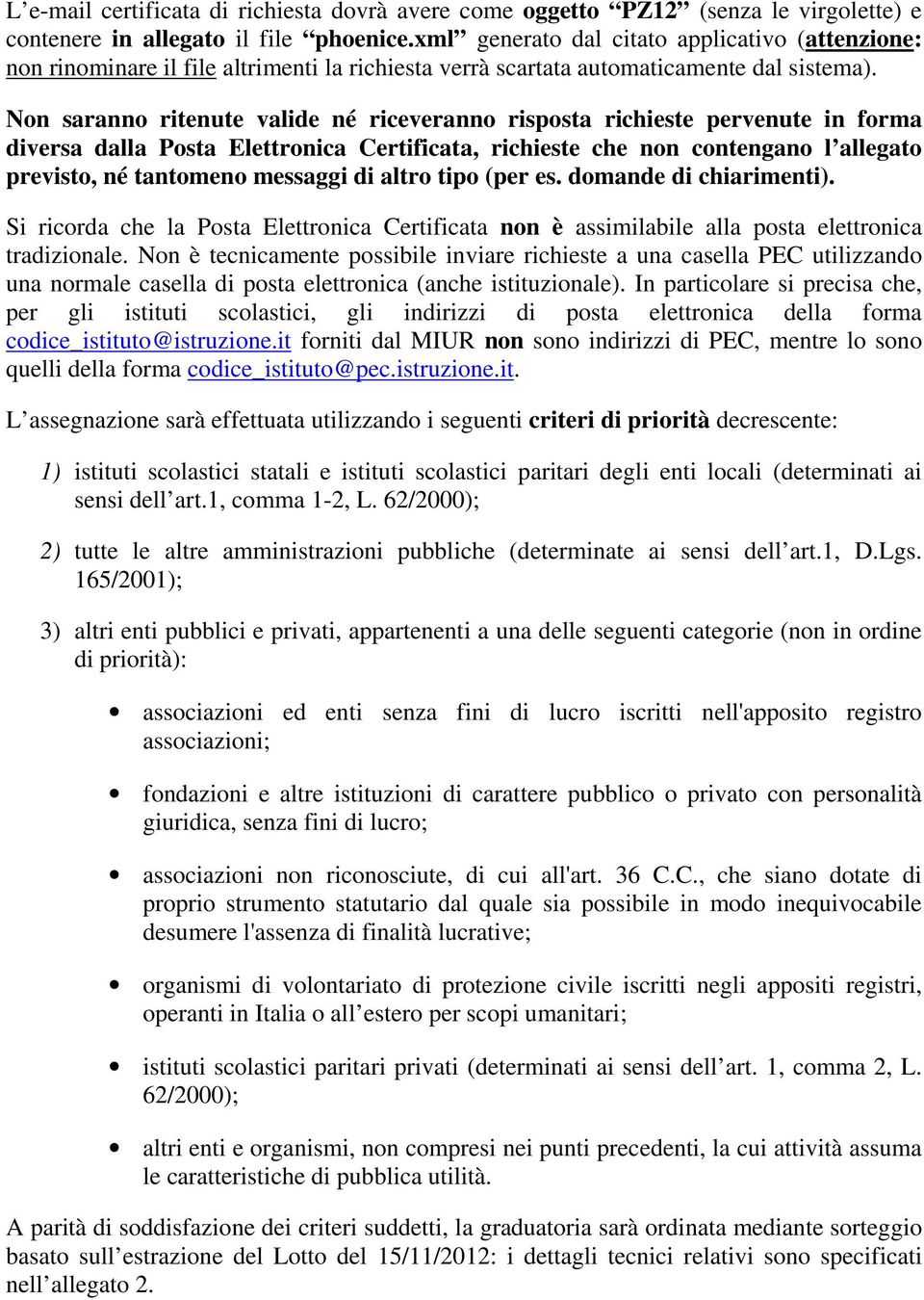 Non saranno ritenute valide né riceveranno risposta richieste pervenute in forma diversa dalla Posta Elettronica Certificata, richieste che non contengano l allegato previsto, né tantomeno messaggi