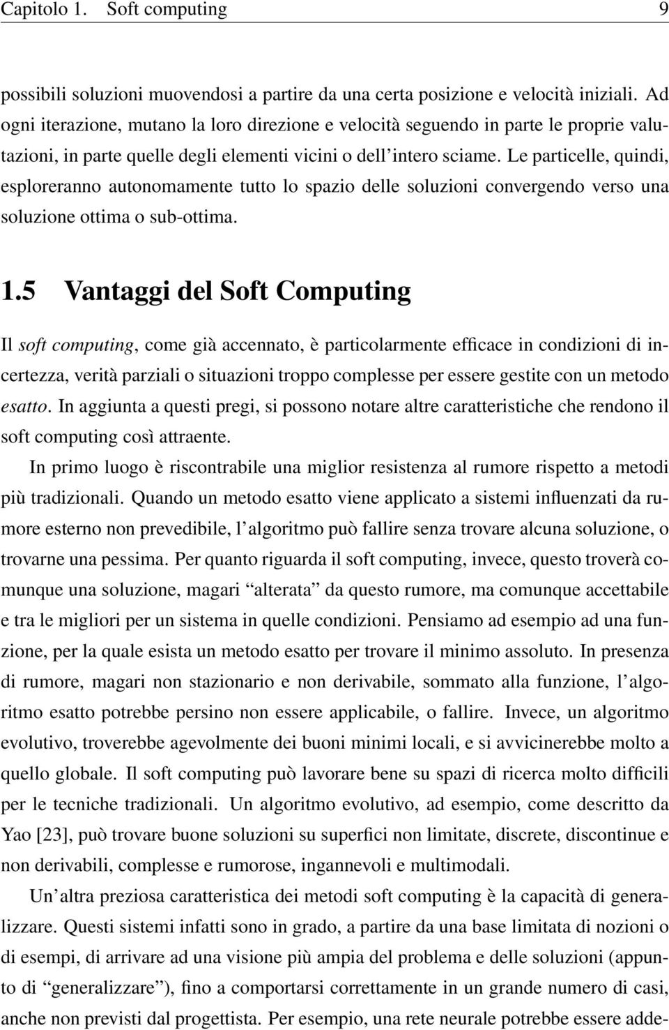 Le particelle, quindi, esploreranno autonomamente tutto lo spazio delle soluzioni convergendo verso una soluzione ottima o sub-ottima. 1.