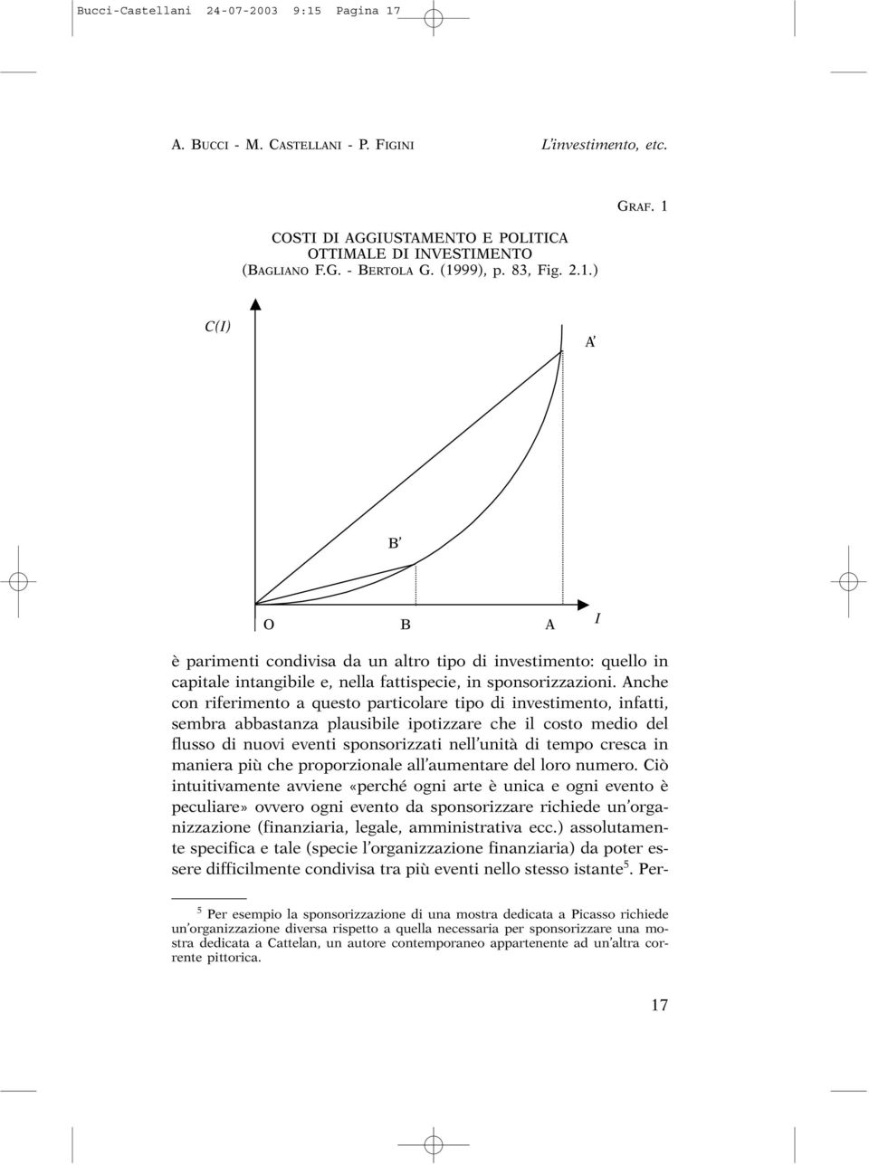 Anche con riferimento a questo particolare tipo di investimento, infatti, sembra abbastanza plausibile ipotizzare che il costo medio del flusso di nuovi eventi sponsorizzati nell unità di tempo