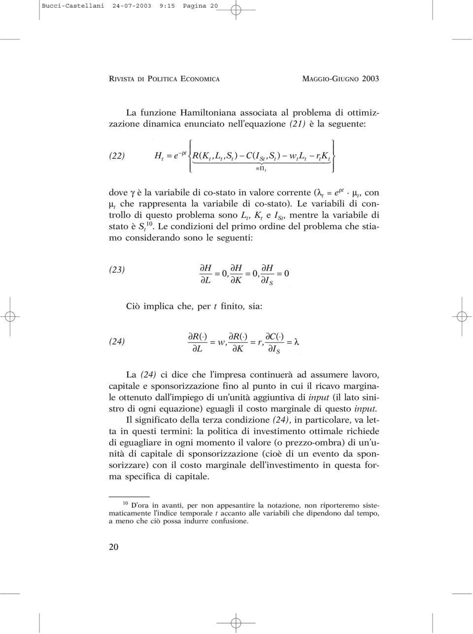 co-stato). Le variabili di controllo di questo problema sono L t, K t e I St, mentre la variabile di stato è S t 10.