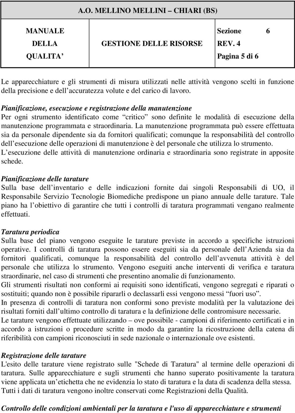 La manutenzione programmata può essere effettuata sia da personale dipendente sia da fornitori qualificati; comunque la responsabilità del controllo dell esecuzione delle operazioni di manutenzione è