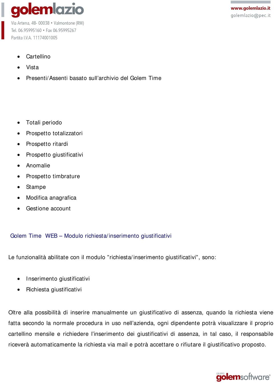 Richiesta giustificativi Oltre alla possibilità di inserire manualmente un giustificativo di assenza, quando la richiesta viene fatta secondo la normale procedura in uso nell azienda, ogni dipendente