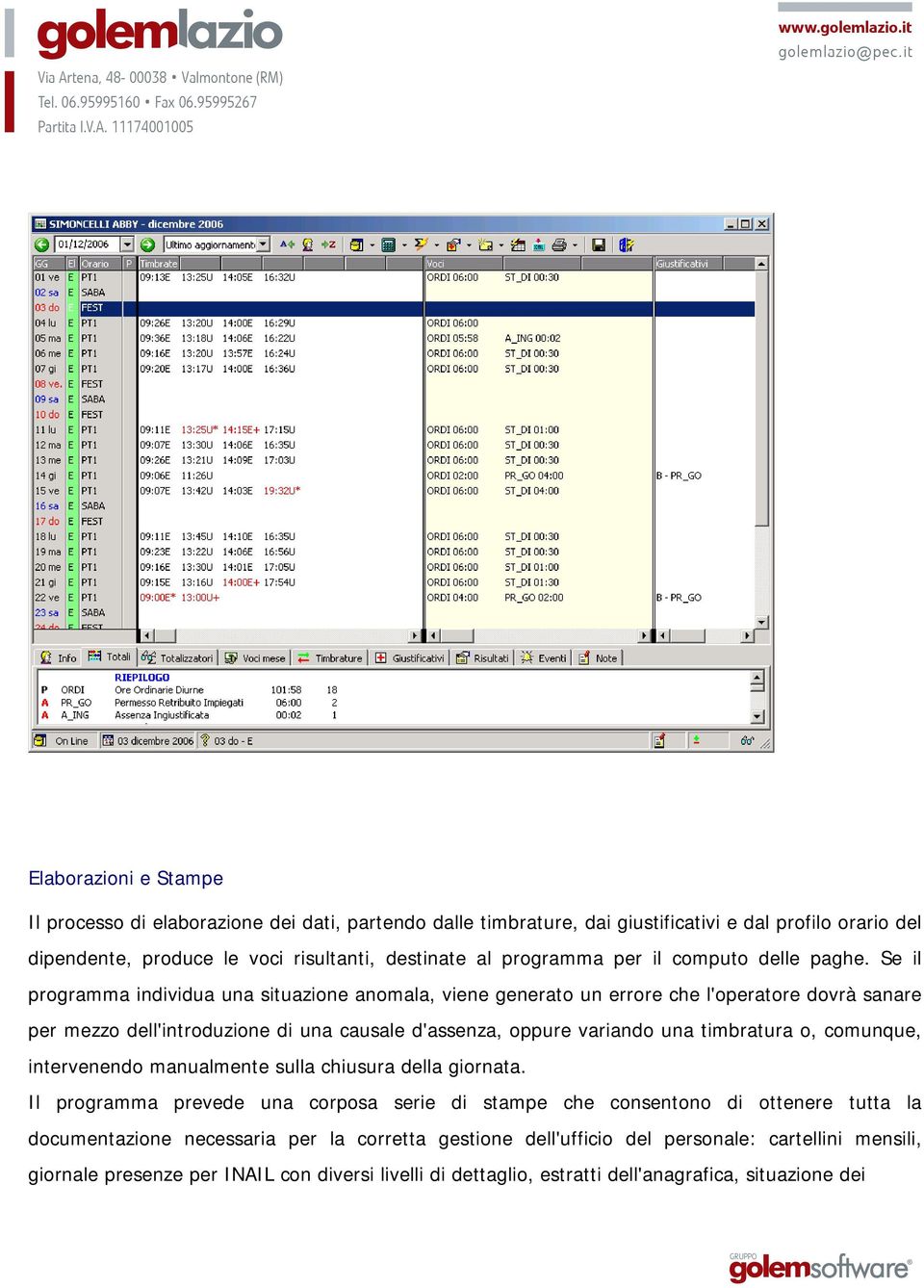 Se il programma individua una situazione anomala, viene generato un errore che l'operatore dovrà sanare per mezzo dell'introduzione di una causale d'assenza, oppure variando una timbratura o,