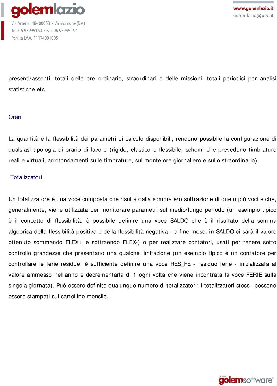 prevedono timbrature reali e virtuali, arrotondamenti sulle timbrature, sul monte ore giornaliero e sullo straordinario).