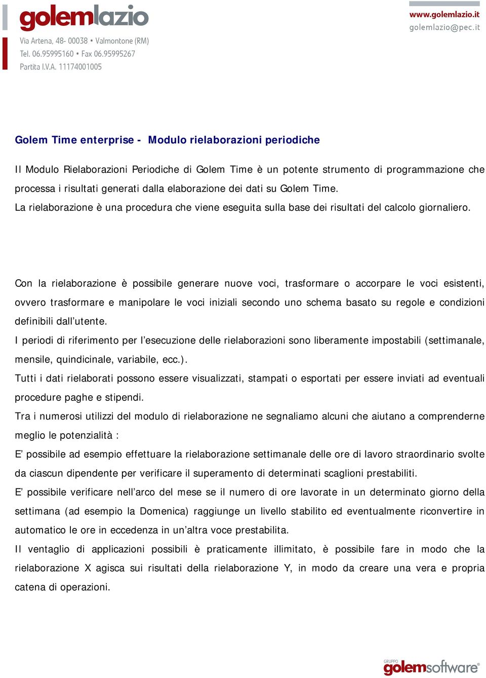 Con la rielaborazione è possibile generare nuove voci, trasformare o accorpare le voci esistenti, ovvero trasformare e manipolare le voci iniziali secondo uno schema basato su regole e condizioni