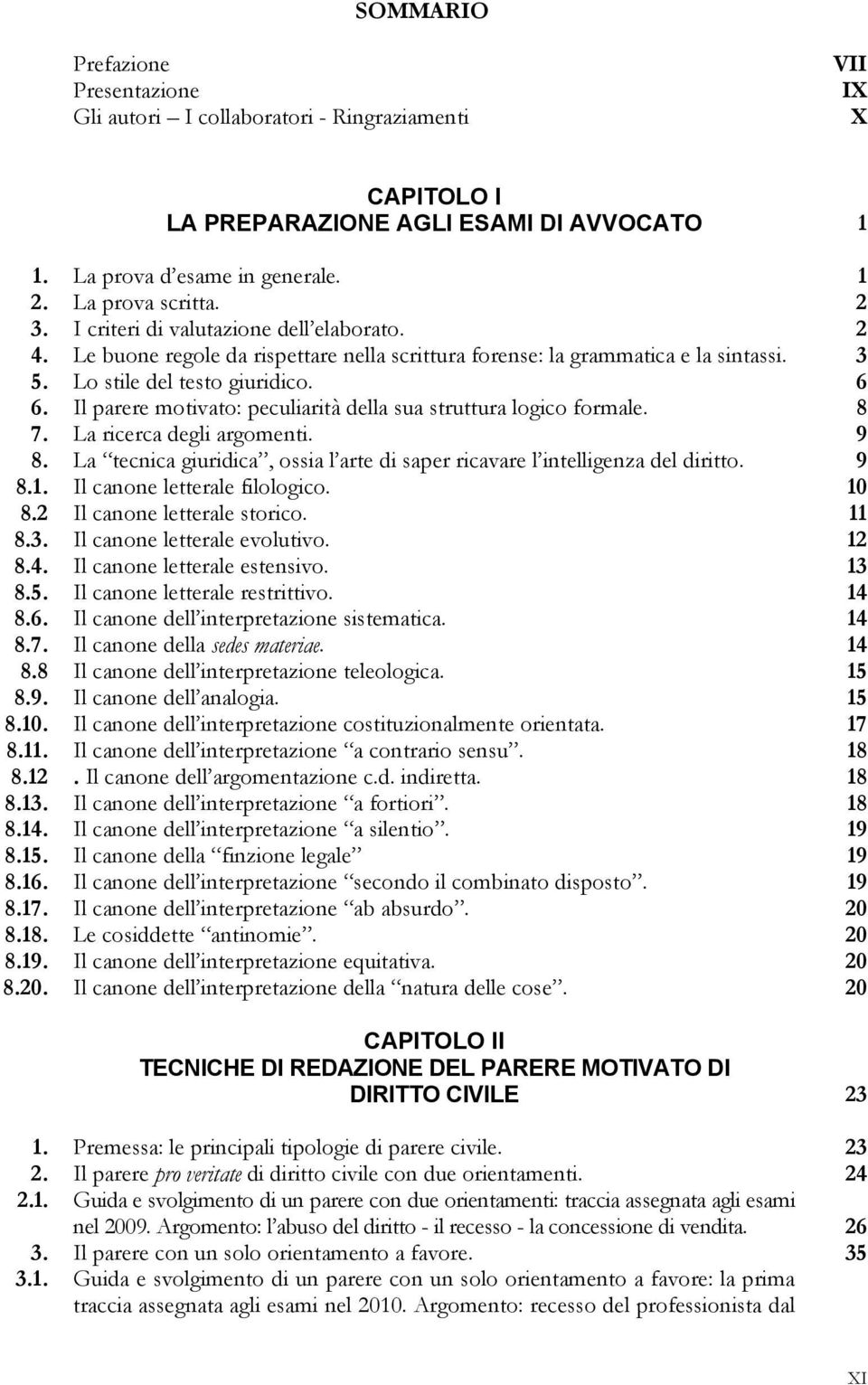 Il parere motivato: peculiarità della sua struttura logico formale. 8 7. La ricerca degli argomenti. 9 8. La tecnica giuridica, ossia l arte di saper ricavare l intelligenza del diritto. 9 8.1.