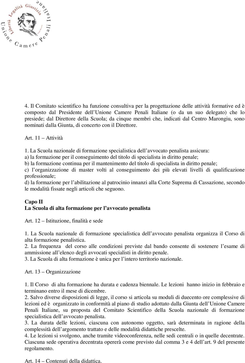 La Scuola nazionale di formazione specialistica dell avvocato penalista assicura: a) la formazione per il conseguimento del titolo di specialista in diritto penale; b) la formazione continua per il