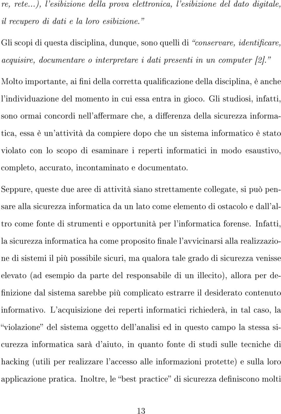 Molto importante, ai ni della corretta qualicazione della disciplina, è anche l'individuazione del momento in cui essa entra in gioco.