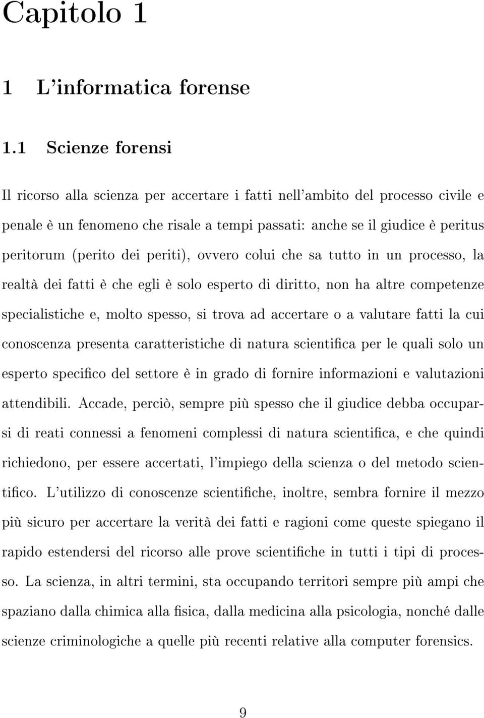 periti), ovvero colui che sa tutto in un processo, la realtà dei fatti è che egli è solo esperto di diritto, non ha altre competenze specialistiche e, molto spesso, si trova ad accertare o a valutare