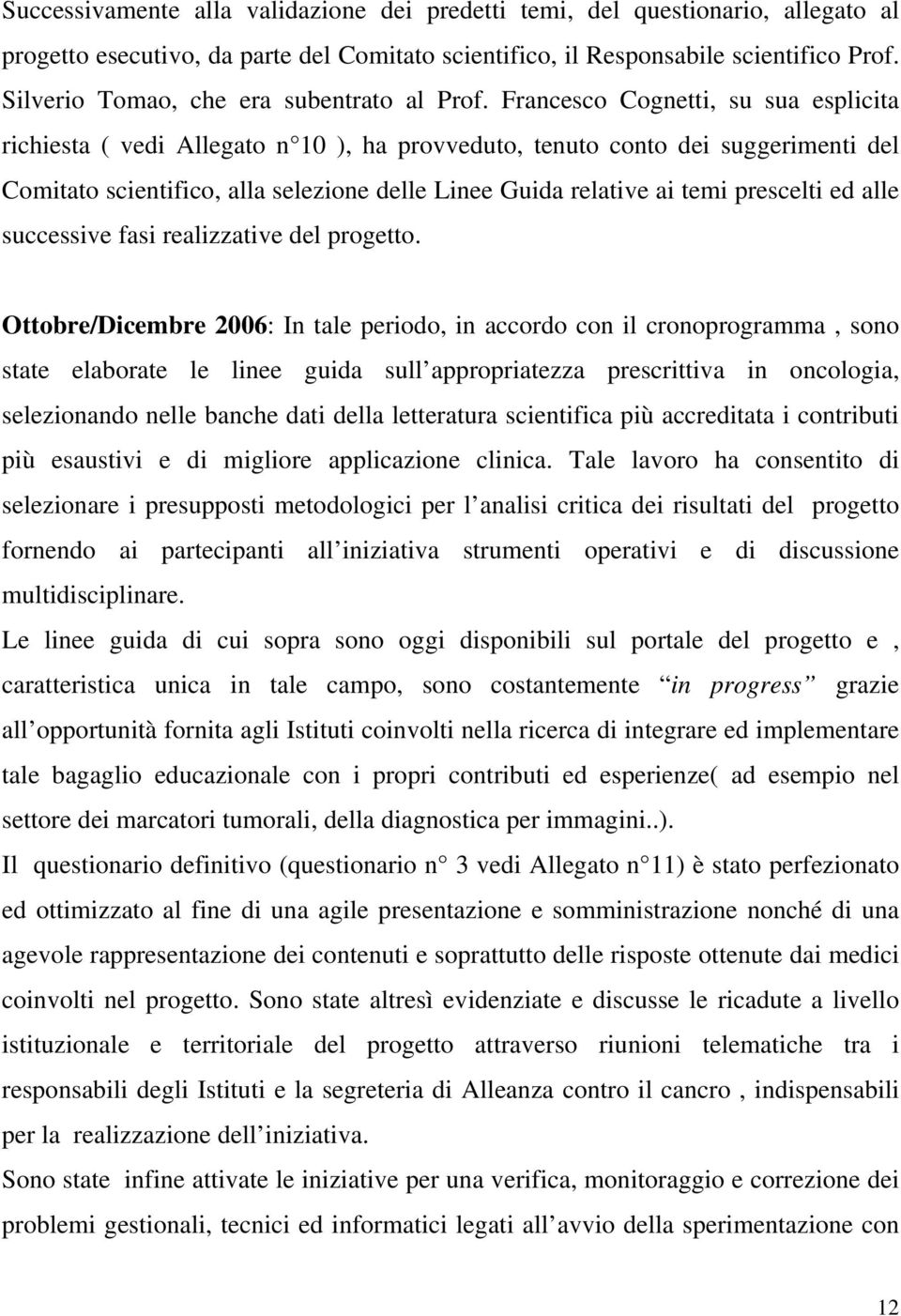 Francesco Cognetti, su sua esplicita richiesta ( vedi Allegato n 10 ), ha provveduto, tenuto conto dei suggerimenti del Comitato scientifico, alla selezione delle Linee Guida relative ai temi