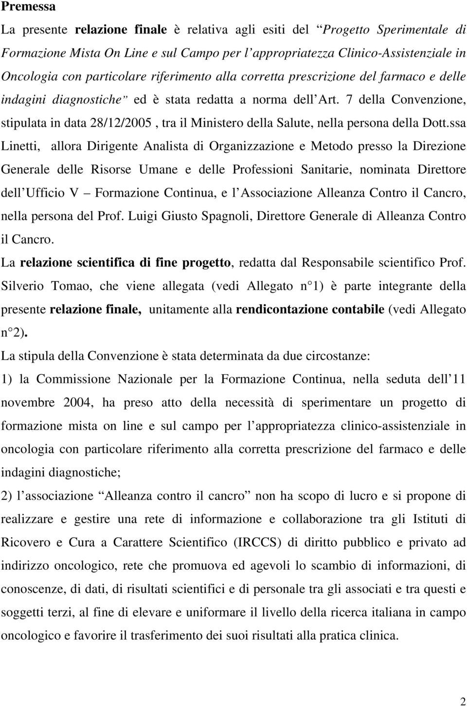 7 della Convenzione, stipulata in data 28/12/2005, tra il Ministero della Salute, nella persona della Dott.