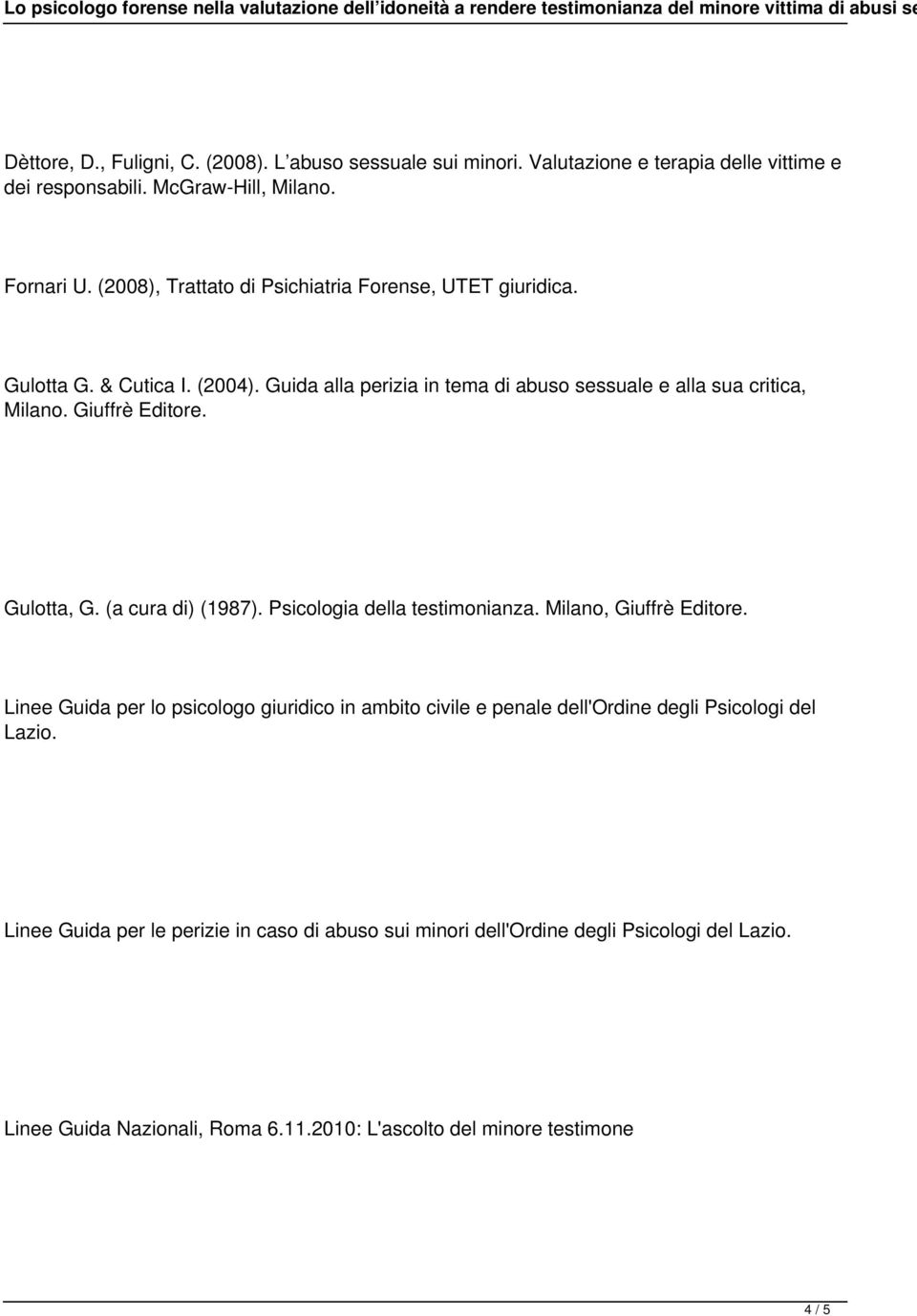 Giuffrè Editore. Gulotta, G. (a cura di) (1987). Psicologia della testimonianza. Milano, Giuffrè Editore.