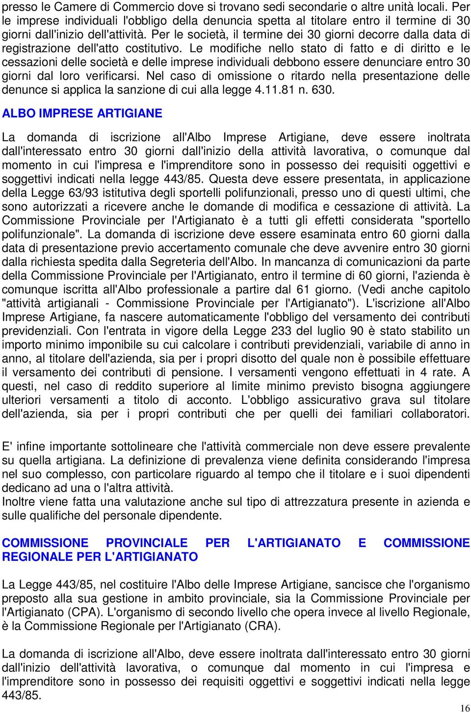 Per le società, il termine dei 30 giorni decorre dalla data di registrazione dell'atto costitutivo.