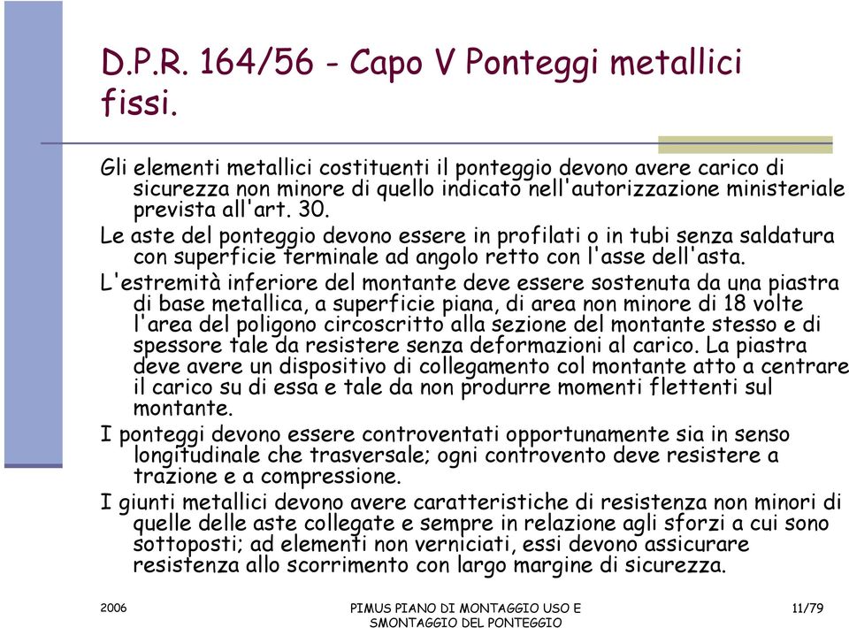 Le aste del ponteggio devono essere in profilati o in tubi senza saldatura con superficie terminale ad angolo retto con l'asse dell'asta.