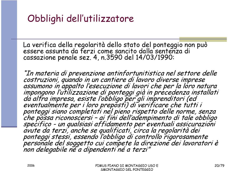 loro natura impongono l utilizzazione di ponteggi già in precedenza installati da altra impresa, esiste l obbligo per gli imprenditori (ed eventualmente per i loro preposti) di verificare che tutti i