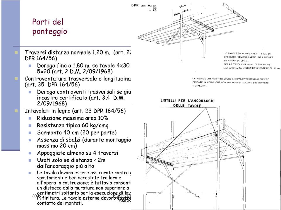 23 DPR 164/56) Riduzione massima area 10% Resistenza tipica 60 kg/cmq Sormonto 40 cm (20 per parte) Assenza di sbalzi (durante montaggio massimo 20 cm) Appoggiate almeno su 4 traversi Usati solo se