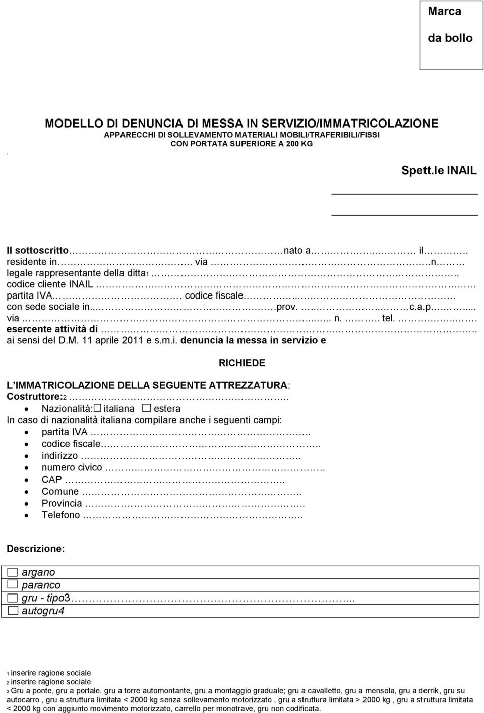 .... esercente attività di.. ai sensi del D.M. 11 aprile 2011 e s.m.i. denuncia la messa in servizio e RICHIEDE L IMMATRICOLAZIONE DELLA SEGUENTE ATTREZZATURA: Costruttore:2.