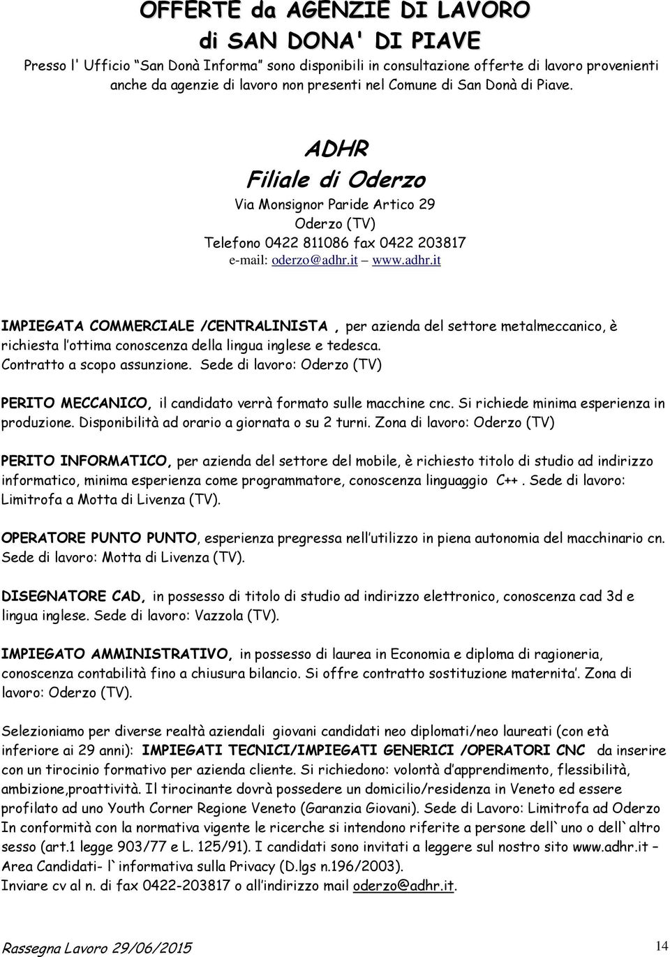 it www.adhr.it IMPIEGATA COMMERCIALE /CENTRALINISTA, per azienda del settore metalmeccanico, è richiesta l ottima conoscenza della lingua inglese e tedesca. Contratto a scopo assunzione.