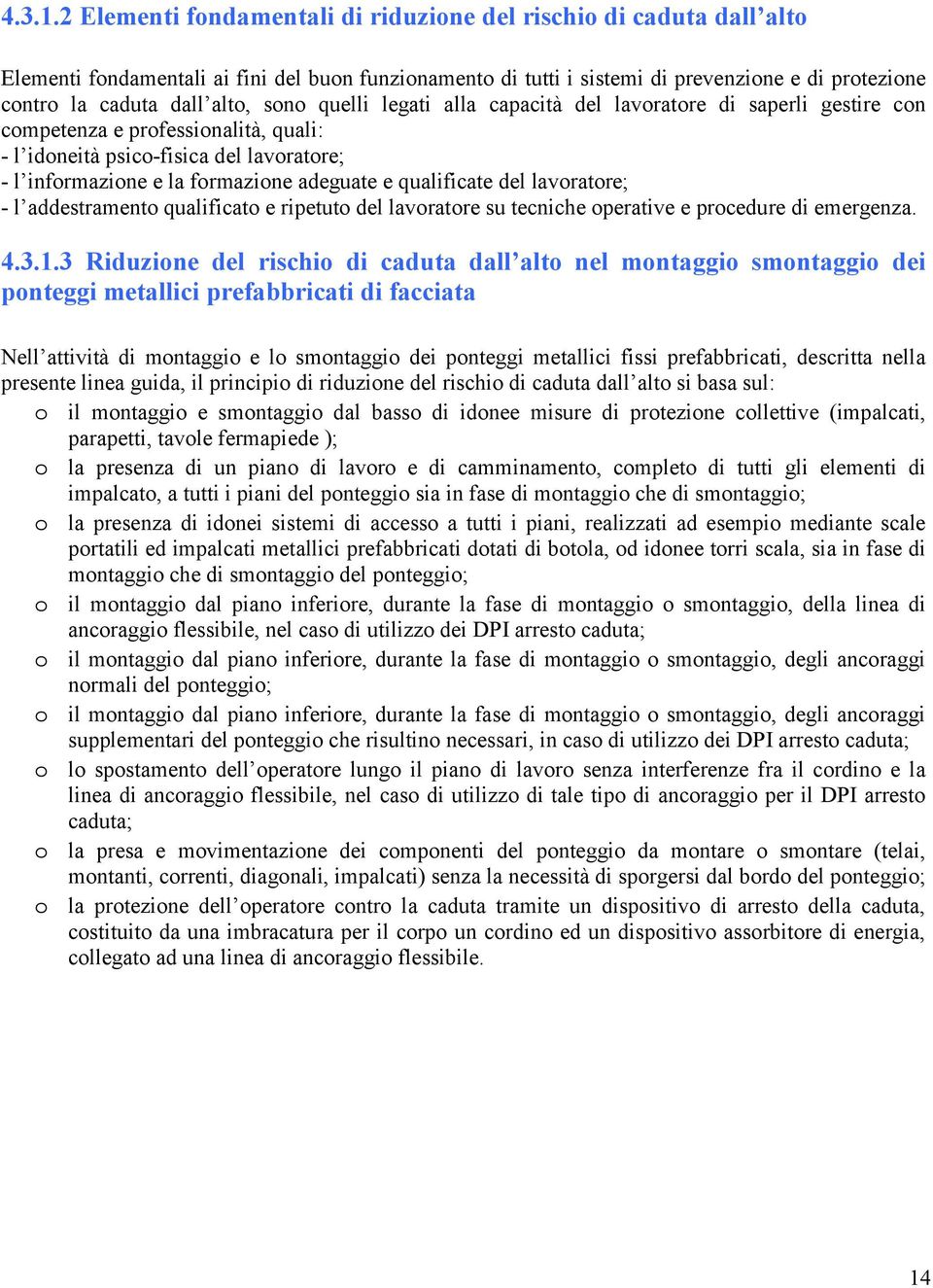 sono quelli legati alla capacità del lavoratore di saperli gestire con competenza e professionalità, quali: - l idoneità psico-fisica del lavoratore; - l informazione e la formazione adeguate e