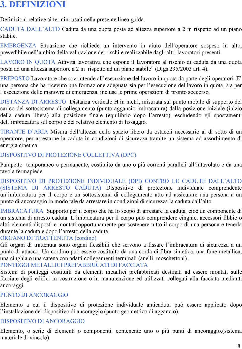 LAVORO IN QUOTA Attività lavorativa che espone il lavoratore al rischio di caduta da una quota posta ad una altezza superiore a 2 m rispetto ad un piano stabile (Dlgs 235/2003 art. 4).